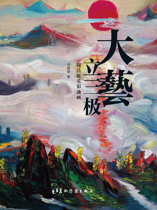 Title details for 未来艺术之路：周昌新重彩油画（The Road to Future Art—Zhou Changxin's Heavy-Color Oil Painting） by Lu Guoying - Available